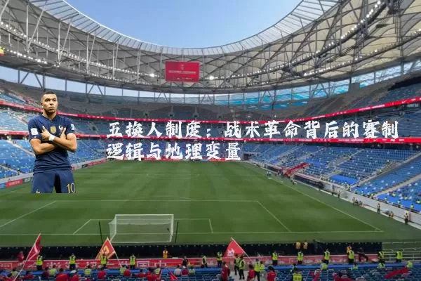 五换人制度:战术革命背后的赛制逻辑与地理变量