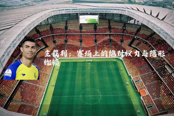 主裁判:赛场上的绝对权力与隐形枷锁