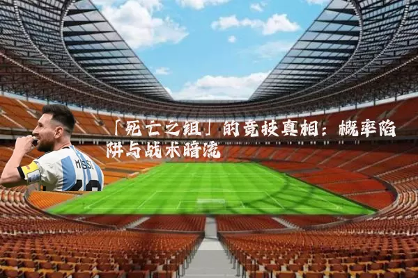 「死亡之组」的竞技真相:概率陷阱与战术暗流